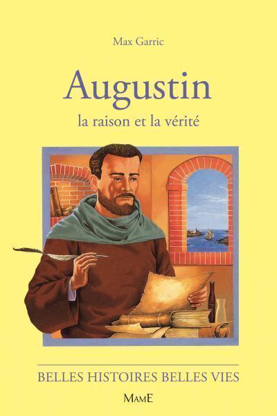 AUGUSTIN,LA RAISON ET LA VERITE 87 BELLES HISTOIRES BELLES VIES