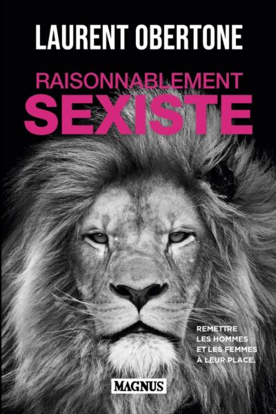 RAISONNABLEMENT SEXISTE - REMETTRE LES HOMMES ET LES FEMMES A LEUR PLACE