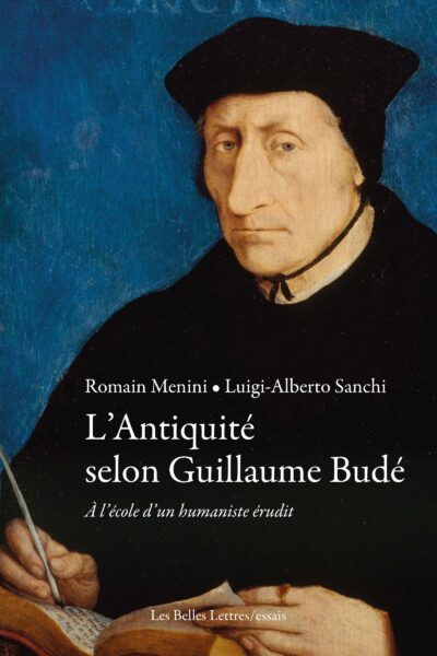 L'ANTIQUITE SELON GUILLAUME BUDE - A L'ECOLE D'UN HUMANISTE ERUDIT