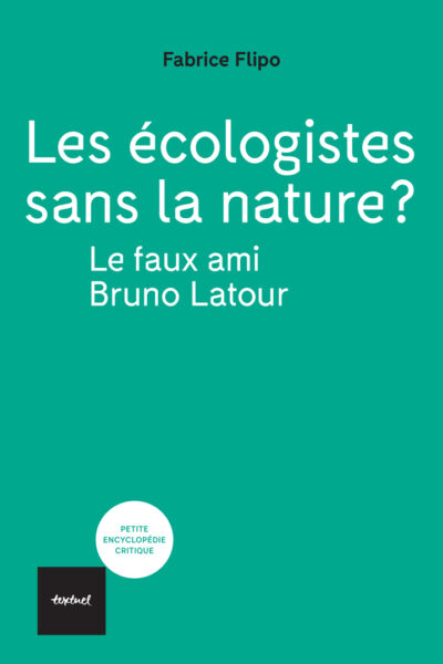 LES ECOLOGISTES SANS LA NATURE? EN FINIR AVEC LE FAUX AMI BRUNO LATOUR