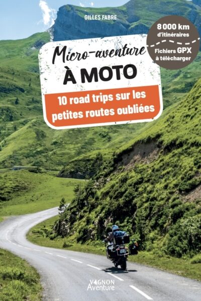 MICRO-AVENTURE A MOTO - 10 ROAD TRIPS SUR LES PETITES ROUTES OUBLIEES