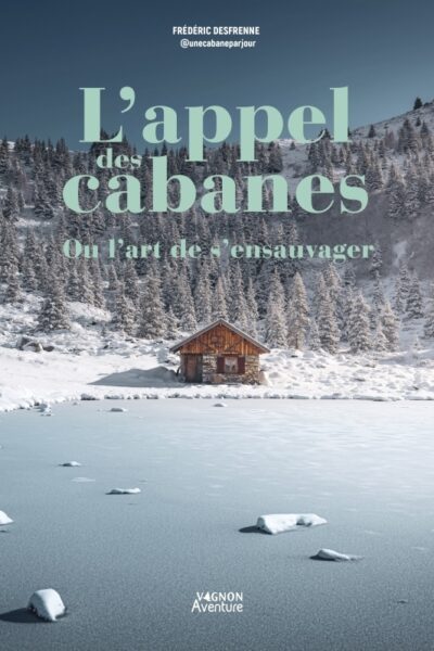 L'APPEL DES CABANES, OU L'ART DE S'ENSAUVAGER