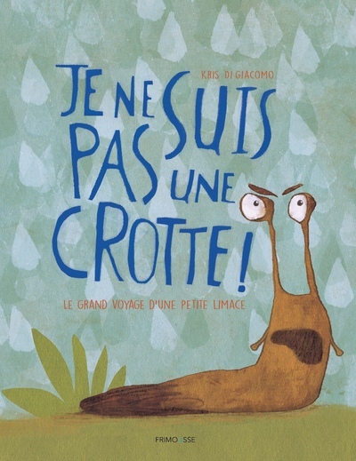 JE NE SUIS PAS UNE CROTTE ! LE GRAND VOYAGE D'UNE PETITE LIMACE