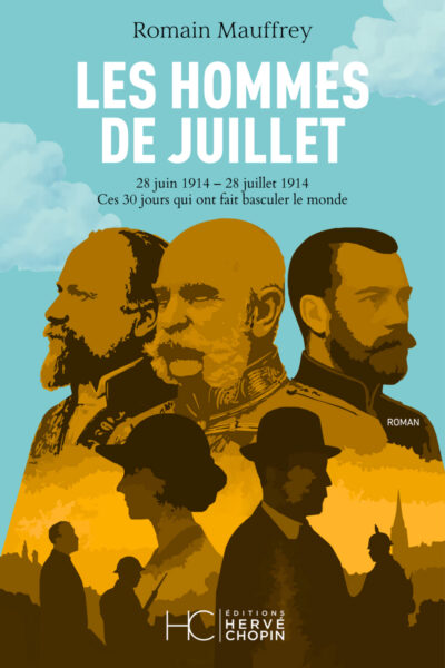LES HOMMES DE JUILLET : 28 JUIN 191 - 28 JUILLET 1914, CES 30 JOURS QUI ONT BASCULER LE MONDE