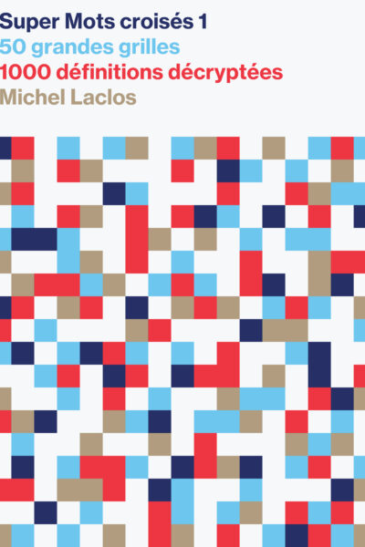 SUPER MOTS CROISES 1, 50 GRANDES GRILLES, 1000 DEFINITIONS DECRYPTEES