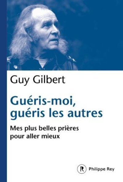 GUERIS-MOI, GUERIS LES AUTRES - MES PLUS BELLES PRIERES POUR ALLER MIEUX