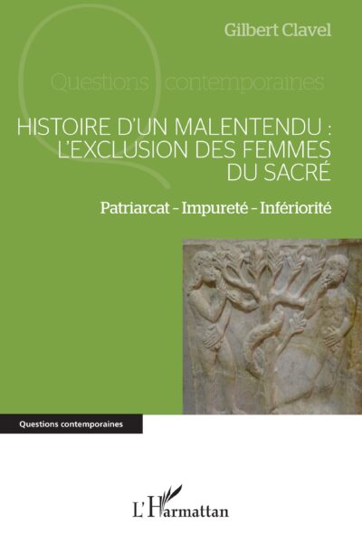 HISTOIRE DUN MALENTENDU : L EXCLUSION DES FEMMES DU SACRE - VOL01 - PATRIARCAT IMPURETE INFERIORIT