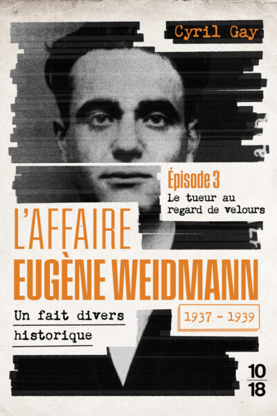 L'AFFAIRE EUGENE WEIDMANN - UN FAIT DIVERS HISTORIQUE - 1937-1939 T03 LE TUEUR AU REGARD DE VELOURS