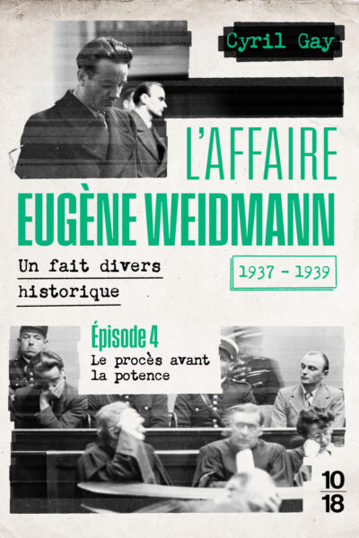 L'AFFAIRE EUGENE WEIDMANN - UN FAIT DIVERS HISTORIQUE - 1937-1939 T04 LE PROCES AVANT LA POTE