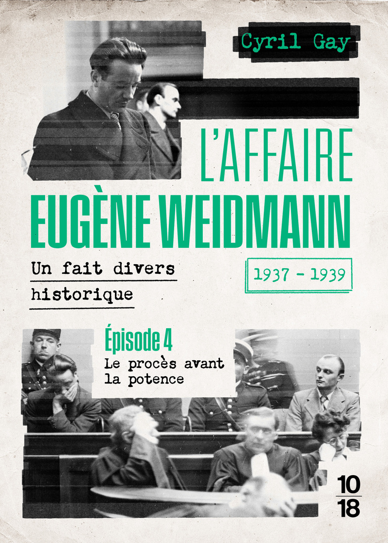 L'AFFAIRE EUGENE WEIDMANN - UN FAIT DIVERS HISTORIQUE - 1937-1939 T04 LE PROCES AVANT LA POTE