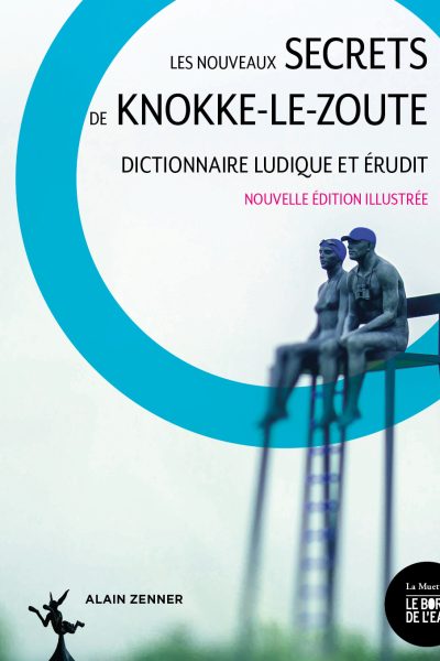 LES NOUVEAUX SECRETS DE KNOKKE-LE-ZOUTE - DICTIONNAIRE LUDIQUE ET ERUDIT