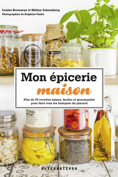 MON EPICERIE MAISON - PLUS DE 50 RECETTES SAINES FACILES ET GOURMANDES POUR FAIRE TOUS LES BASIQUES