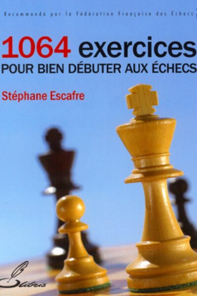 1064 EXERCICES POUR BIEN DEBUTER AUX ECHECS