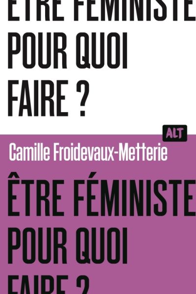 ETRE FEMINISTE, POUR QUOI FAIRE ? / COLLECTION ALT