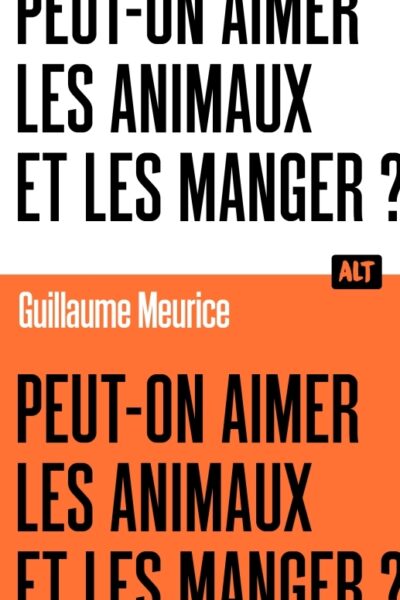 PEUT-ON AIMER LES ANIMAUX ET LES MANGER ? / COLLECTION ALT
