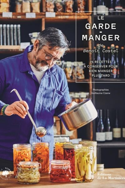LE GARDE-MANGER DE BENOIT CASTEL. 75 RECETTES A CONSERVER POUR BIEN MANGER PLUS TARD