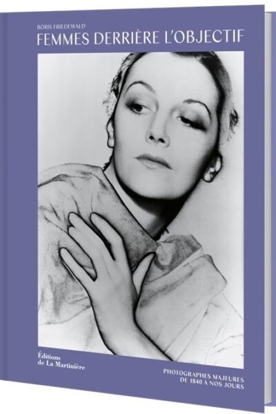 FEMMES DERRIERE L'OBJECTIF - PHOTOGRAPHES MAJEURES DE 1840 A NOS JOURS
