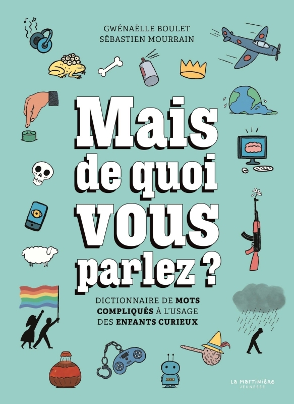 MAIS DE QUOI VOUS PARLEZ ? DICTIONNAIRE DE MOTS COMPLIQUES A L'USAGE DES ENFANTS CURIEUX
