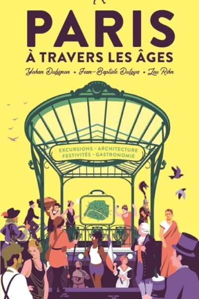 LE GUIDE DE VOYAGE DE PARIS A TRAVERS LES AGES