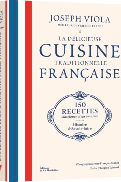 LA DELICIEUSE CUISINE TRADITIONNELLE FRANCAISE - 150 RECETTES CLASSIQUES ET QU'ON AIME, HISTOIRE ET