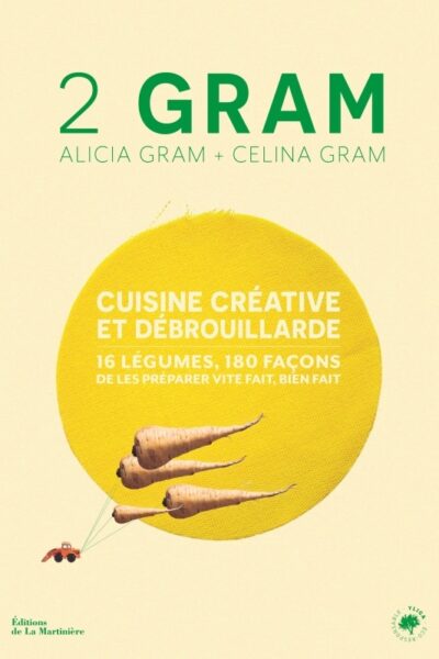 2 GRAM. CUISINE CREATIVE ET DEBROUILLARDE. 16 LEGUMES, 180 FACONS DE LES PREPARER VITE FAIT, BIEN FA