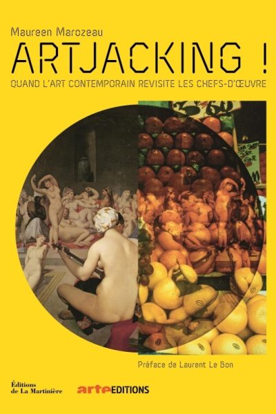 ARTJACKING QUAND L'ART CONTEMPORAIN REVISITE LES CHEFS-D' UVRE - QUAND L'ART CONTEMPORAIN REVISIT