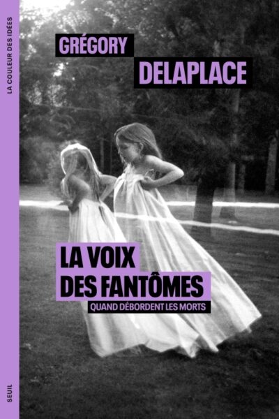 LA VOIX DES FANTÔMES - QUAND DEBORDENT LES MORTS