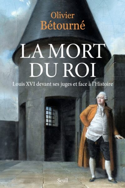 LA MORT DU ROI - LOUIS XVI DEVANT SES JUGES ET FACE A L'HISTOIRE
