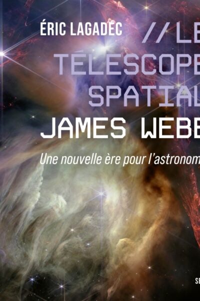 LE TELESCOPE SPATIAL JAMES WEBB - UNE NOUVELLE ERE POUR L'ASTRONOMIE