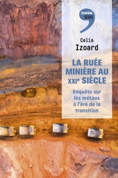 LA RUEE MINIERE AU XXIE SIECLE. ENQUÊTE SUR LES METAUX A L'ERE DE LA TRANSITION