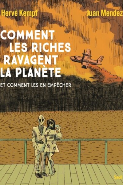 COMMENT LES RICHES RAVAGENT LA PLANETE - ET COMMENT LES EN EMPÊCHER