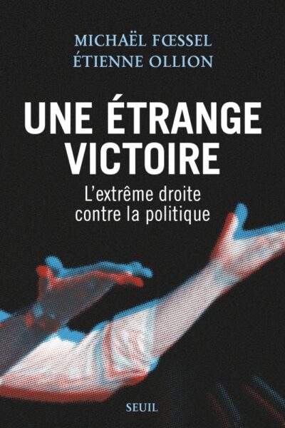 UNE ETRANGE VICTOIRE - L'EXTRÊME DROITE CONTRE LA POLITIQUE