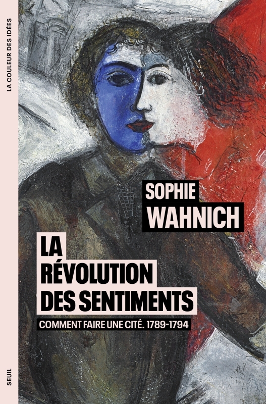 LA REVOLUTION DES SENTIMENTS - COMMENT FAIRE UNE CITE. 1789-1794