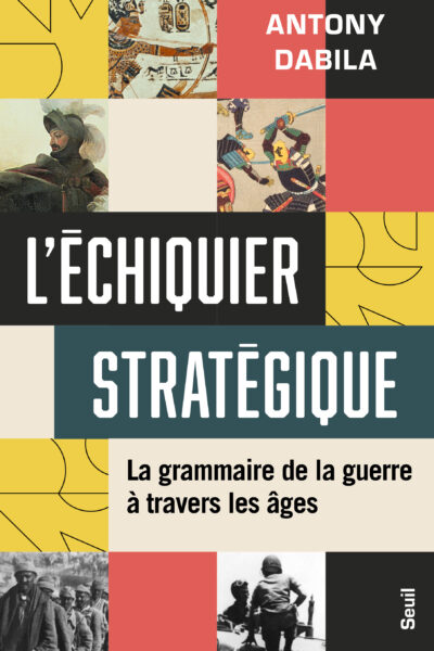 L'ÉCHIQUIER STRATEGIQUE : LA GRAMMAIRE DE LA GUERRE A TRAVERS LES AGES