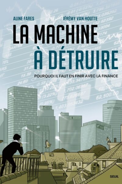 LA MACHINE A DETRUIRE - POURQUOI IL FAUT EN FINIR AVEC LA FINANCE