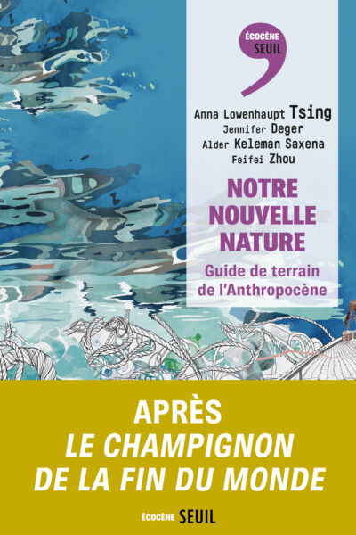 NOTRE NOUVELLE NATURE : GUIDE DE TERRAIN DE L'ANTHROPOCENE
