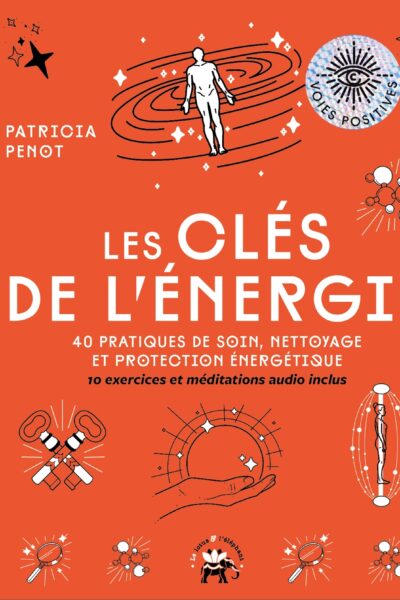 LES CLES DE L'ENERGIE - 40 PRATIQUES DE SOIN, NETTOYAGE ET PROTECTION ENERGETIQUE