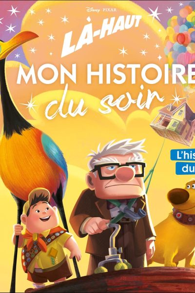 LA-HAUT - MON HISTOIRE DU SOIR - L'HISTOIRE DU FILM - DISNEY PIXAR