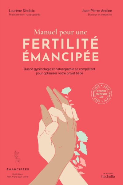 MANUEL POUR UNE FERTILITE EMANCIPEE - QUAND GYNECOLOGIE ET NATUROPATHIE SE COMPLETENT POUR OPTIMISER