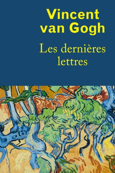 VINCENT VAN GOGH, LES DERNIERES LETTRES