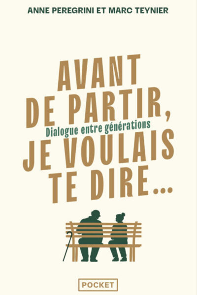 AVANT DE PARTIR, JE VOULAIS TE DIRE... - DIALOGUE ENTRE GENERATIONS