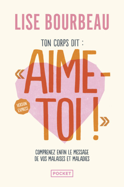 TON CORPS DIT : "AIME-TOI !" - VERSION EXPRESS - COMPRENEZ ENFIN LE MESSAGE LEDE VOS MALAISES ET MAL