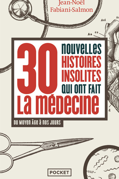 30 NOUVELLES HISTOIRES INSOLITES QUI ONT FAIT LA MEDECINE - DU MOYEN ÂGE A NOS JOURS