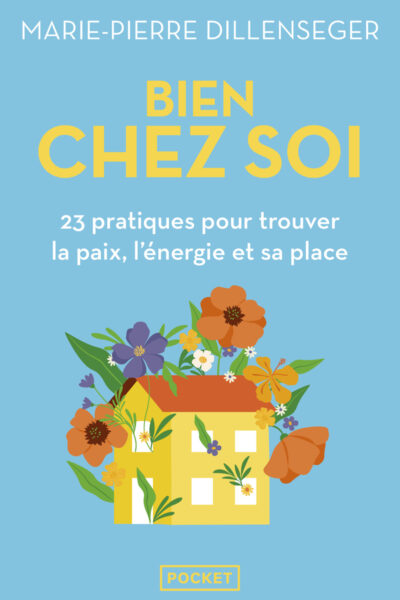 BIEN CHEZ SOI - 23 PRATIQUES POUR TOUVER LA PAIX, L'ENERGIE ET SA PLACE