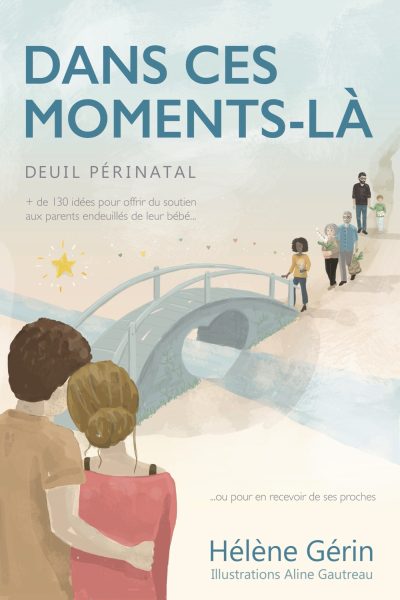 DANS CES MOMENTS-LA - 130 IDEES POUR OFFRIR DU SOUTIEN AUX PARENTS ENDEUILLES DE LEUR BEBE OU EN REC