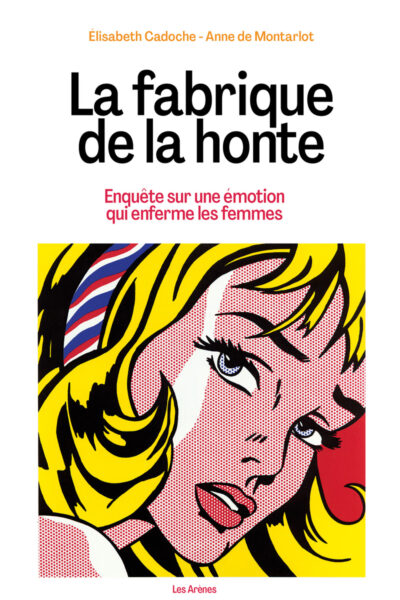 LA FABRIQUE DE LA HONTE - ENQUETE SUR UNE EMOTION QUI ENFERME LES FEMMES