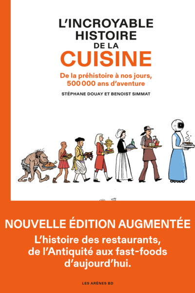L'INCROYABLE HISTOIRE DE LA CUISINE - DE LA PREHISTOIRE A NOSN JOURS, 500000 ANS D'AVENTURE