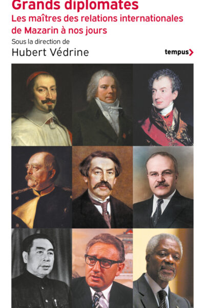 GRANDS DIPLOMATES - LES MAÎTRES DES RELATIONS INTERNATIONALES DE MAZARIN A NOS JOURS.
