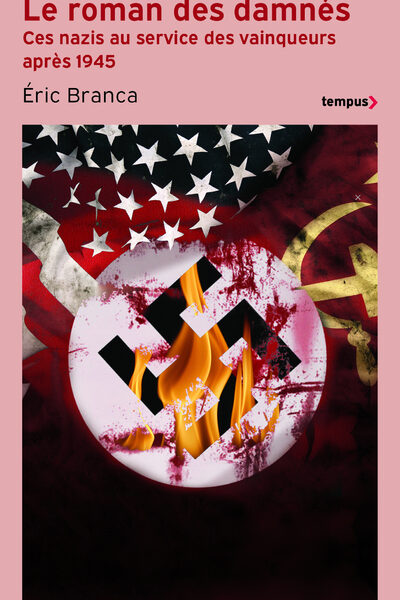 LE ROMAN DES DAMNES - CES NAZIS AU SERVICE DES VAINQUEURS APRES 1945
