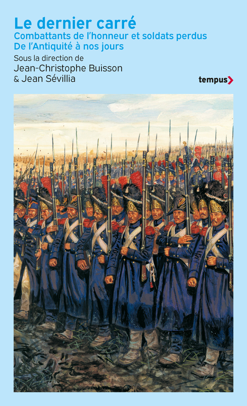 LE DERNIER CARRE : COMBATTANTS DE L'HONNEUR ET SOLDATS PERDUS - DE L'ANTIQUITE A NOS JOURS